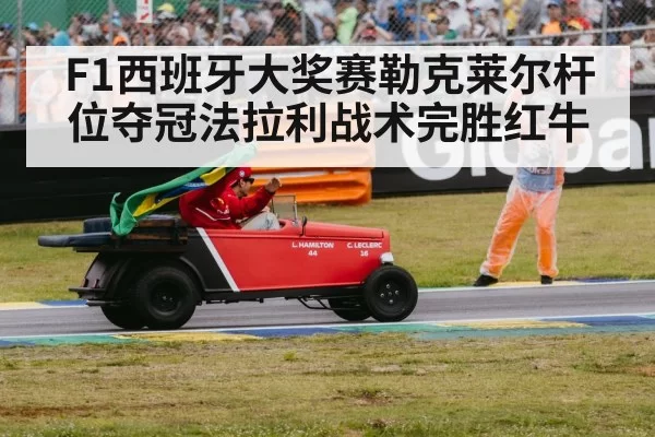 F1西班牙大奖赛勒克莱尔杆位夺冠法拉利战术完胜红牛