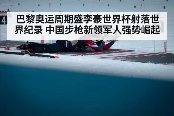 巴黎奥运周期盛李豪世界杯射落世界纪录 中国步枪新领军人强势崛起